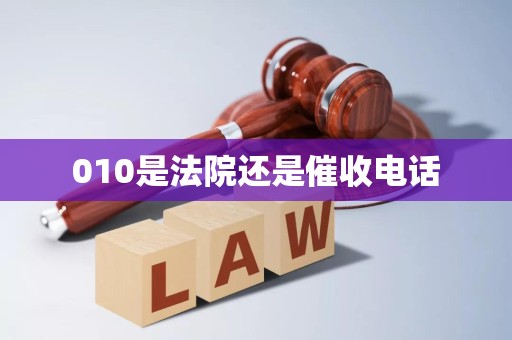 010是法院電話還是催收電話？如何識(shí)別與應(yīng)對(duì)